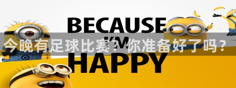  今晚有足球比赛？你准备好了吗？